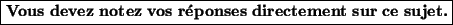 \begin{boxedminipage}{100mm}
\textbf{Vous devez notez vos rponses directement sur ce sujet.}
\end{boxedminipage}